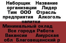 Наборщик › Название организации ­ Лидер Тим, ООО › Отрасль предприятия ­ Алкоголь, напитки › Минимальный оклад ­ 1 - Все города Работа » Вакансии   . Амурская обл.,Благовещенский р-н